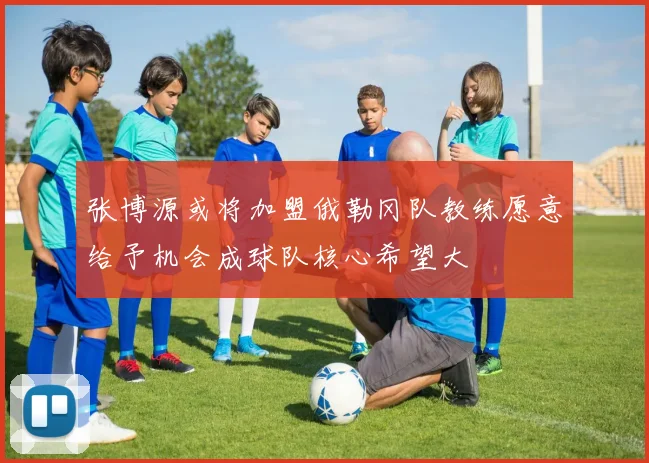 张博源或将加盟俄勒冈队教练愿意给予机会成球队核心希望大